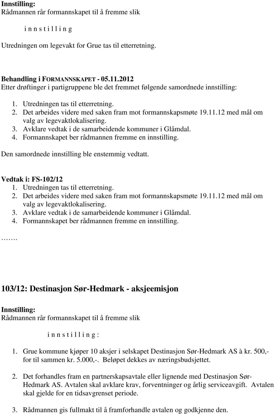 12 med mål om valg av legevaktlokalisering. 3. Avklare vedtak i de samarbeidende kommuner i Glåmdal. 4. Formannskapet ber rådmannen fremme en innstilling.