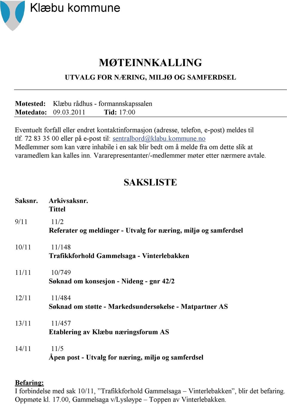 no Medlemmer som kan være inhabile i en sak blir bedt om å melde fra om dette slik at varamedlem kan kalles inn. Vararepresentanter/-medlemmer møter etter nærmere avtale. Saksnr. Arkivsaksnr.