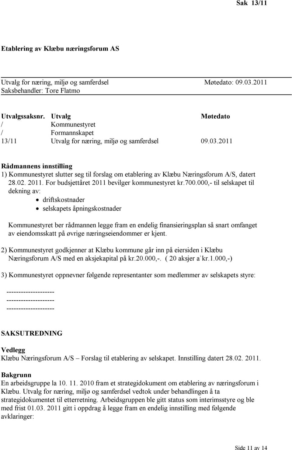 2011 Rådmannens innstilling 1) Kommunestyret slutter seg til forslag om etablering av Klæbu Næringsforum A/S, datert 28.02. 2011. For budsjettåret 2011 bevilger kommunestyret kr.700.