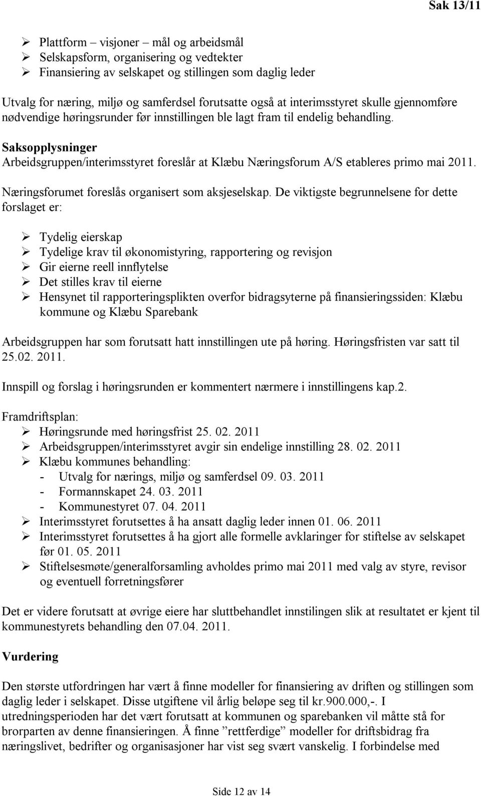 Saksopplysninger Arbeidsgruppen/interimsstyret foreslår at Klæbu Næringsforum A/S etableres primo mai 2011. Næringsforumet foreslås organisert som aksjeselskap.