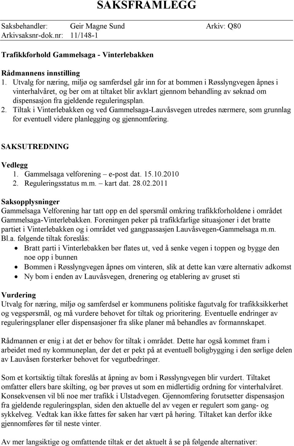 reguleringsplan. 2. Tiltak i Vinterlebakken og ved Gammelsaga-Lauvåsvegen utredes nærmere, som grunnlag for eventuell videre planlegging og gjennomføring. SAKSUTREDNING Vedlegg 1.