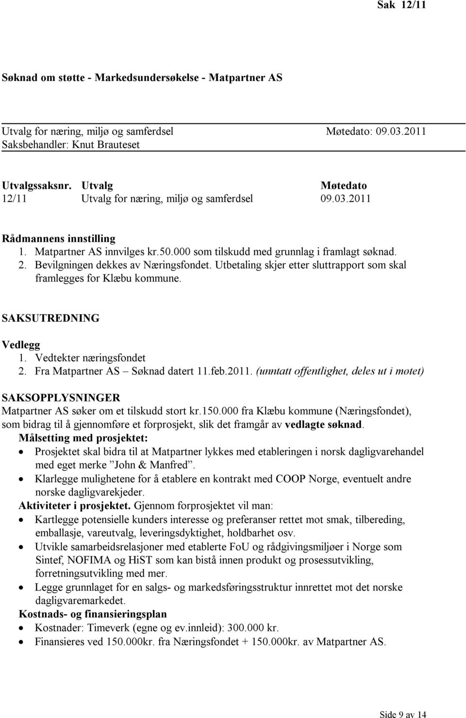 Bevilgningen dekkes av Næringsfondet. Utbetaling skjer etter sluttrapport som skal framlegges for Klæbu kommune. SAKSUTREDNING Vedlegg 1. Vedtekter næringsfondet 2. Fra Matpartner AS Søknad datert 11.