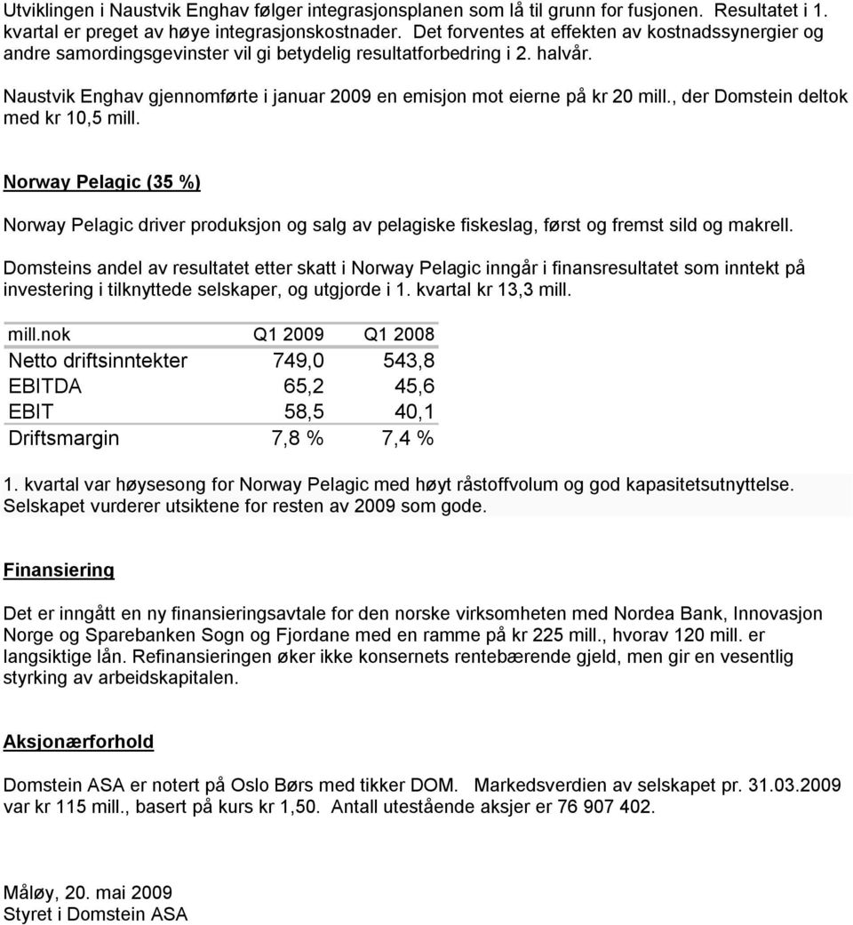 Naustvik Enghav gjennomførte i januar 2009 en emisjon mot eierne på kr 20 mill., der Domstein deltok med kr 10,5 mill.