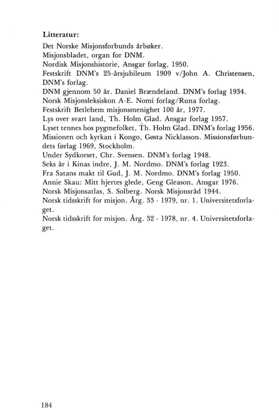 Ansgar forlag 1957. Lysettennes hos pygmefolket, Th. Holm Glad. DNM's forlag 1956. Missionen och kyrkan i Kongo, G0sta Nicklasson. Missionsf0rbun dets f0rlag 1969, Stockholm. Under Sydkorset, Chr.