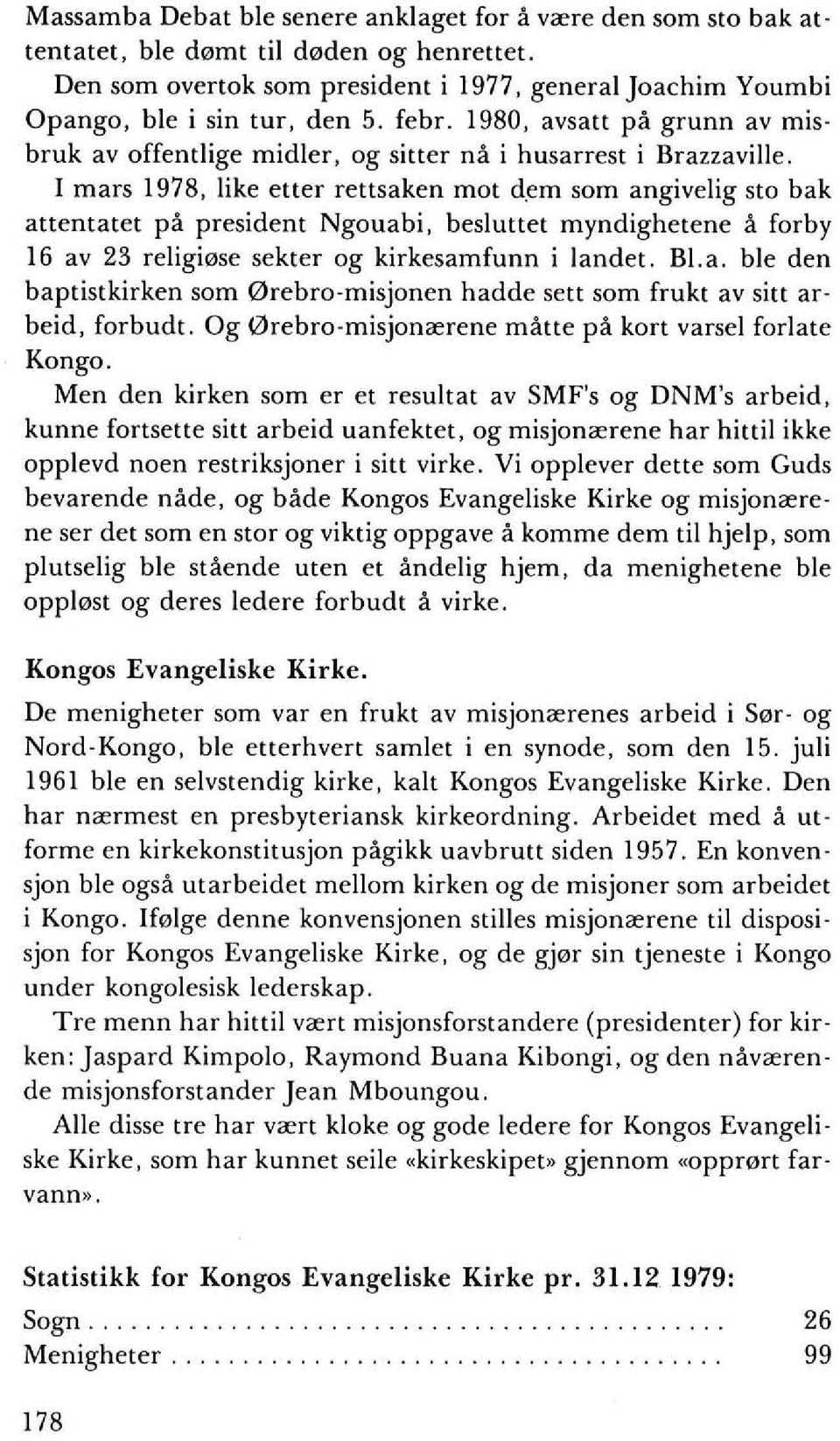 1 mars 1978, like etter rettsaken mot d.em som angivelig sto bak attentatet pa president Ngouabi, besluttet myndighetene a forby 16 av 23 religi0se sekter og kirkesamfunn i landet. 81.a. ble den baptistkirken som 0rebro-misjonen hadde sett som frukt av sitt arbeid, forbudt.