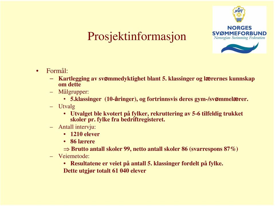 Utvalg Utvalget ble kvotert på fylker, rekruttering av 5-6 tilfeldig trukket skoler pr. fylke fra bedriftregisteret.