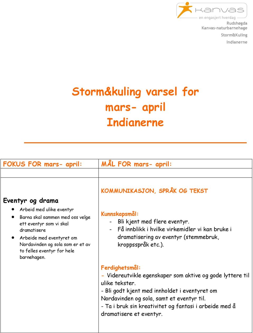 KOMMUNIKASJON, SPRÅK OG TEKST Kunnskapsmål: - Bli kjent med flere eventyr. - Få innblikk i hvilke virkemidler vi kan bruke i dramatisering av eventyr (stemmebruk, kroppsspråk etc.).