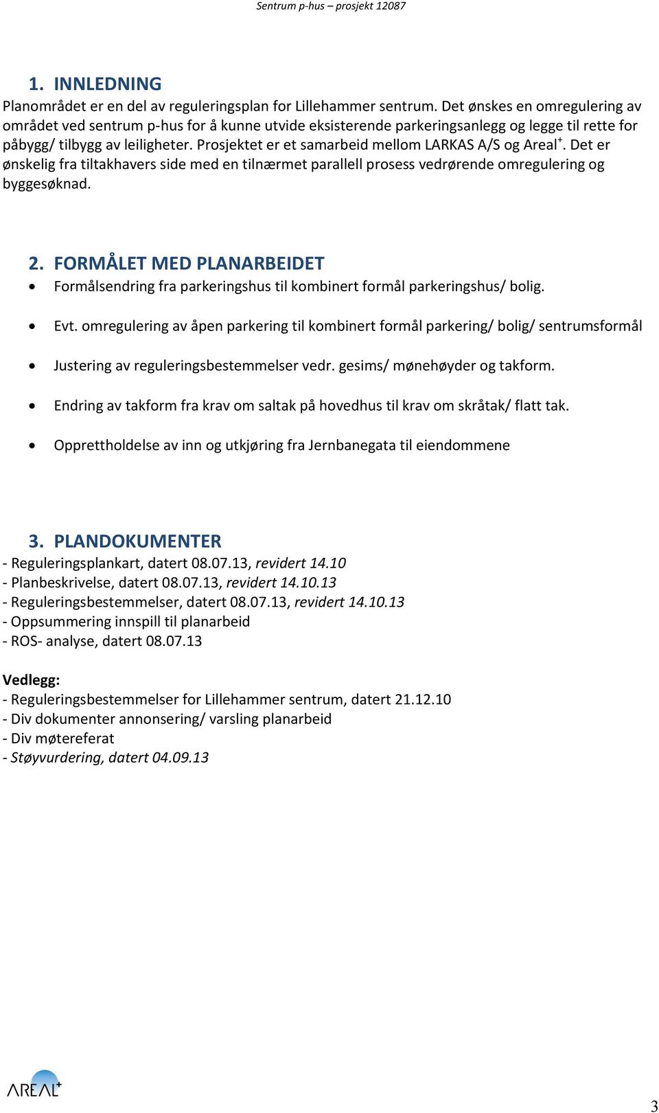 Prosjektet er et samarbeid mellom LARKAS A/S og Areal +. Det er ønskelig fra tiltakhavers side med en tilnærmet parallell prosess vedrørende omregulering og byggesøknad. 2.