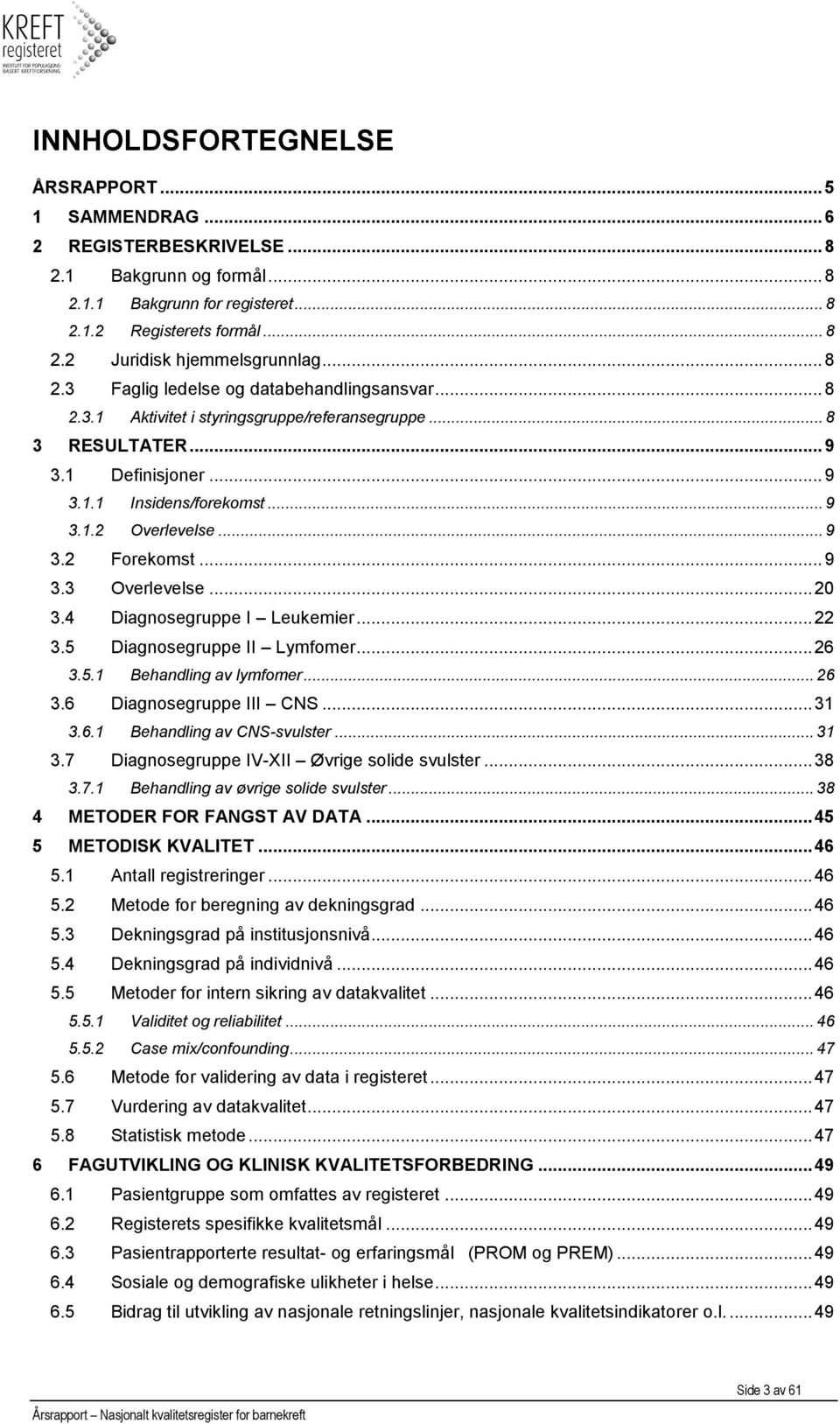 .. 9 3.2 Forekomst... 9 3.3 Overlevelse... 20 3.4 Diagnosegruppe I Leukemier... 22 3.5 Diagnosegruppe II Lymfomer... 26 3.5.1 Behandling av lymfomer... 26 3.6 Diagnosegruppe III CNS... 31 3.6.1 Behandling av CNS-svulster.