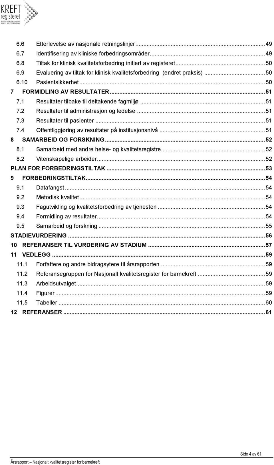 .. 51 7.3 Resultater til pasienter... 51 7.4 Offentliggjøring av resultater på institusjonsnivå... 51 8 SAMARBEID OG FORSKNING... 52 8.1 Samarbeid med andre helse- og kvalitetsregistre... 52 8.2 Vitenskapelige arbeider.