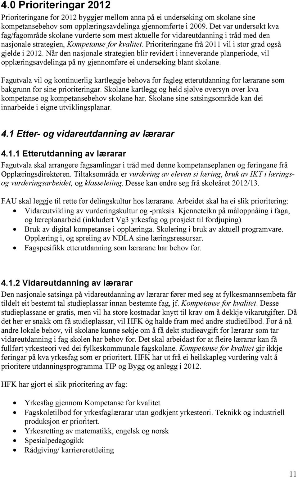 Prioriteringane frå 2011 vil i stor grad også gjelde i 2012.