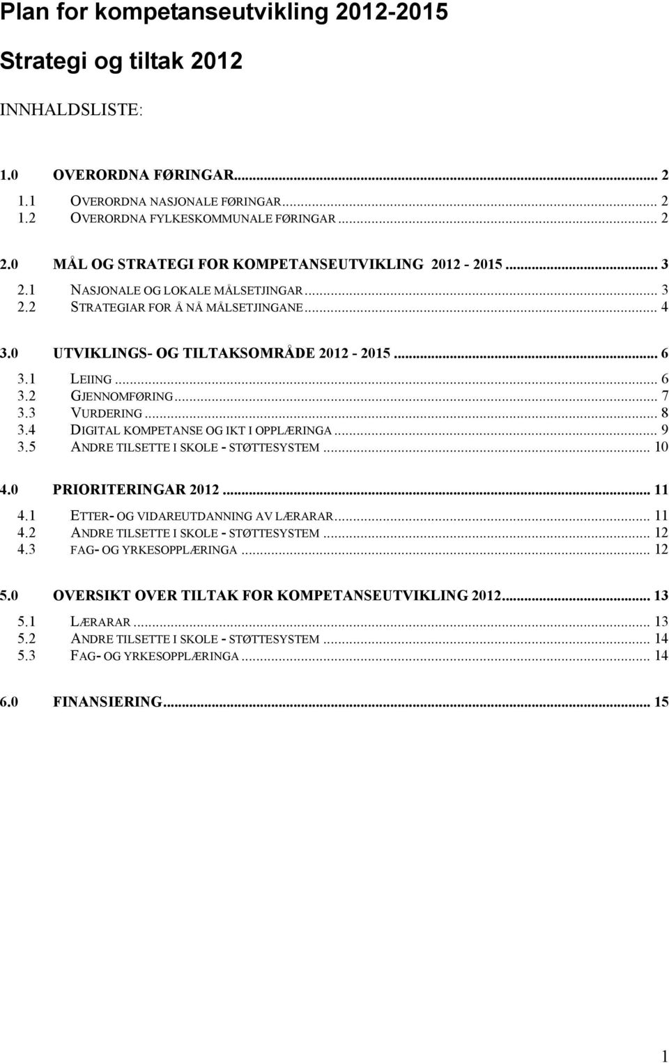 1 LEIING... 6 3.2 GJENNOMFØRING... 7 3.3 VURDERING... 8 3.4 DIGITAL KOMPETANSE OG IKT I OPPLÆRINGA... 9 3.5 ANDRE TILSETTE I SKOLE - STØTTESYSTEM... 10 4.0 PRIORITERINGAR 2012... 11 4.