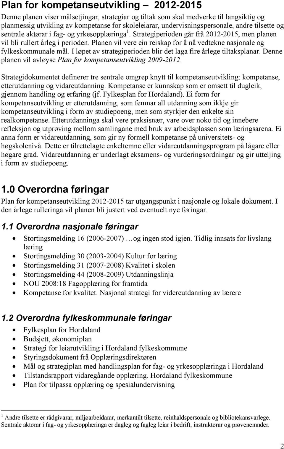 Planen vil vere ein reiskap for å nå vedtekne nasjonale og fylkeskommunale mål. I løpet av strategiperioden blir det laga fire årlege tiltaksplanar.