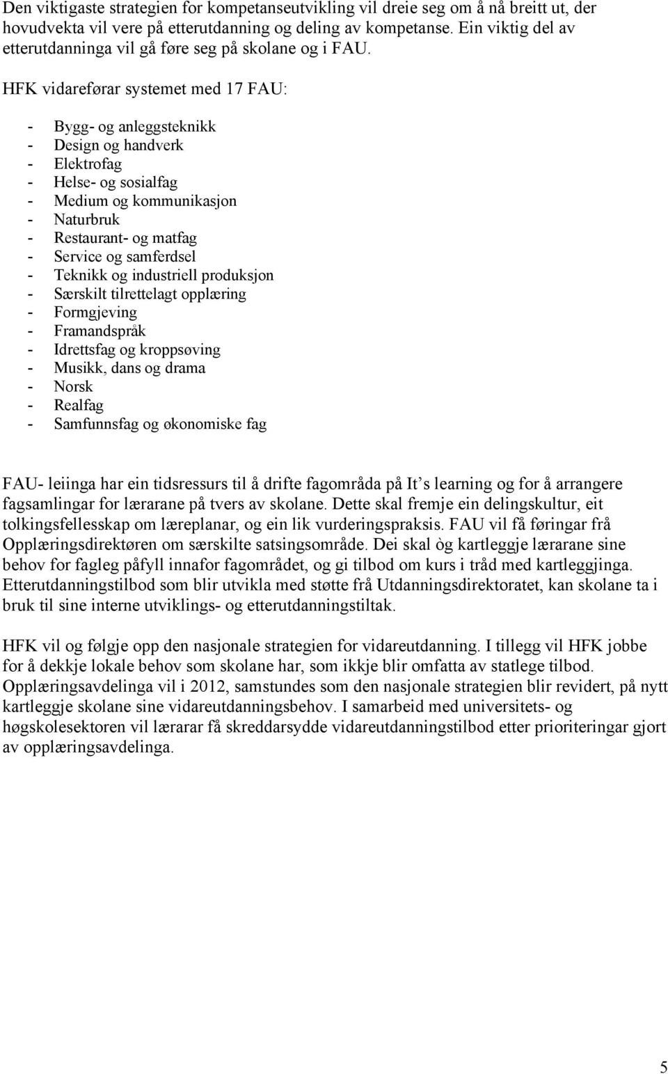 HFK vidareførar systemet med 17 FAU: - Bygg- og anleggsteknikk - Design og handverk - Elektrofag - Helse- og sosialfag - Medium og kommunikasjon - Naturbruk - Restaurant- og matfag - Service og