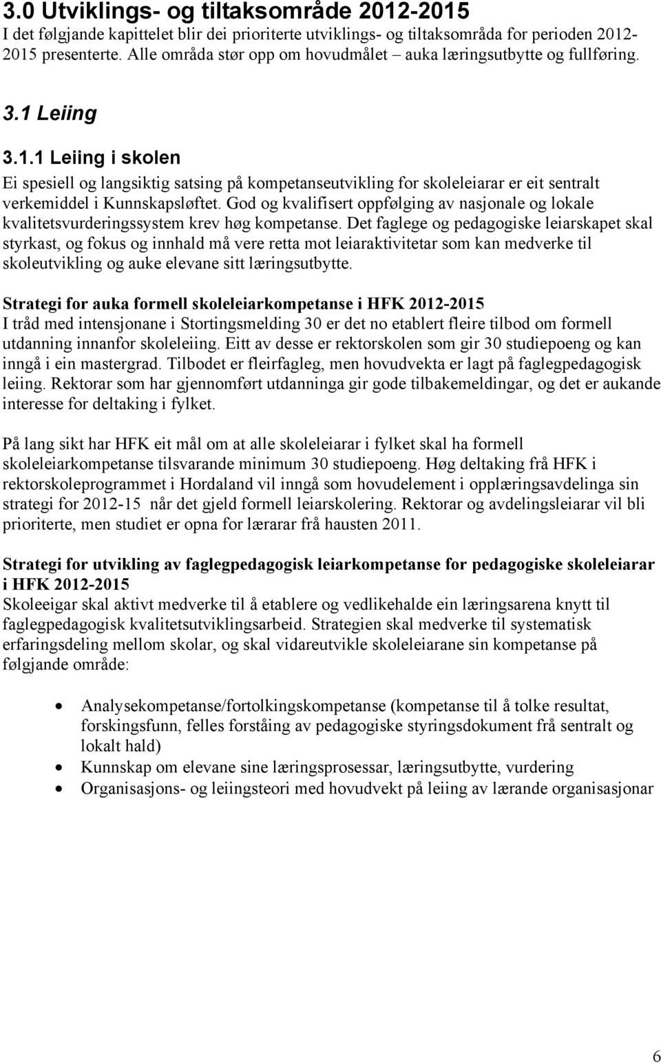 Leiing 3.1.1 Leiing i skolen Ei spesiell og langsiktig satsing på kompetanseutvikling for skoleleiarar er eit sentralt verkemiddel i Kunnskapsløftet.