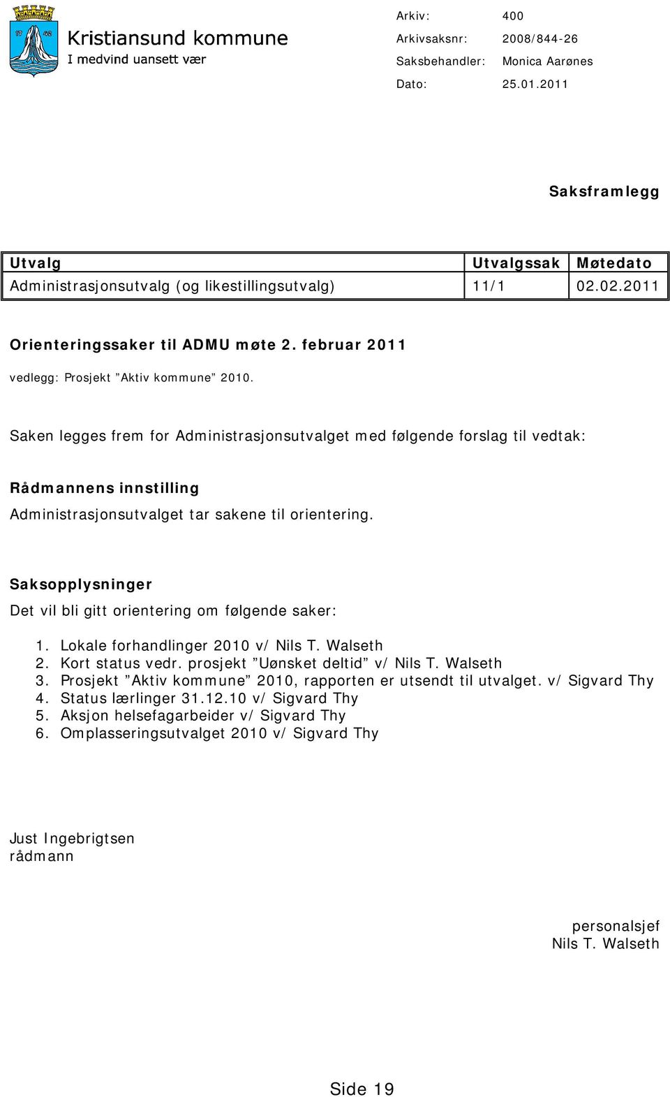 Saken legges frem for Administrasjonsutvalget med følgende forslag til vedtak: Rådmannens innstilling Administrasjonsutvalget tar sakene til orientering.