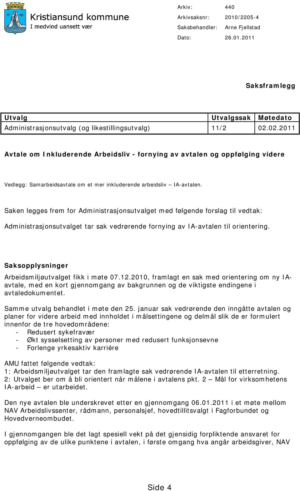 Saken legges frem for Administrasjonsutvalget med følgende forslag til vedtak: Administrasjonsutvalget tar sak vedrørende fornying av IA-avtalen til orientering.