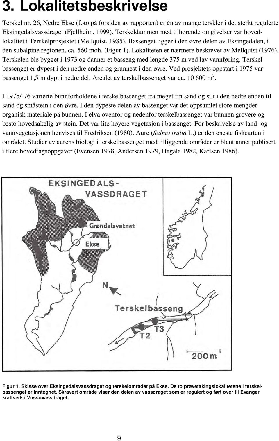 Lokaliteten er nærmere beskrevet av Mellquist (1976). Terskelen ble bygget i 1973 og danner et basseng med lengde 375 m ved lav vannføring.