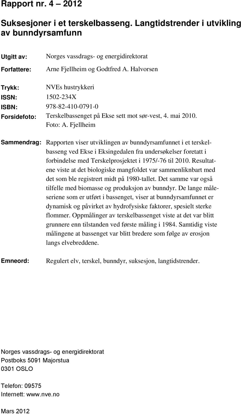 Fjellheim Sammendrag: Rapporten viser utviklingen av bunndyrsamfunnet i et terskelbasseng ved Ekse i Eksingedalen fra undersøkelser foretatt i forbindelse med Terskelprosjektet i 1975/-76 til 2010.