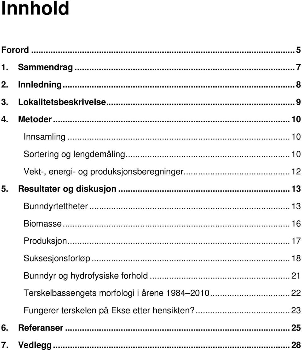 .. 13 Bunndyrtettheter... 13 Biomasse... 16 Produksjon... 17 Suksesjonsforløp... 18 Bunndyr og hydrofysiske forhold.