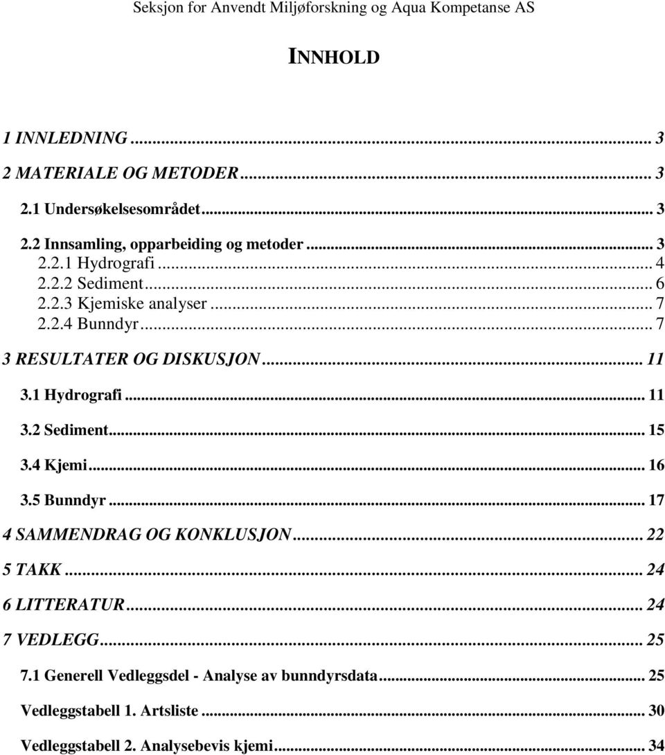 4 Kjemi... 16 3.5 Bunndyr... 17 4 SAMMENDRAG OG KONKLUSJON... 22 5 TAKK... 24 6 LITTERATUR... 24 7 VEDLEGG... 25 7.