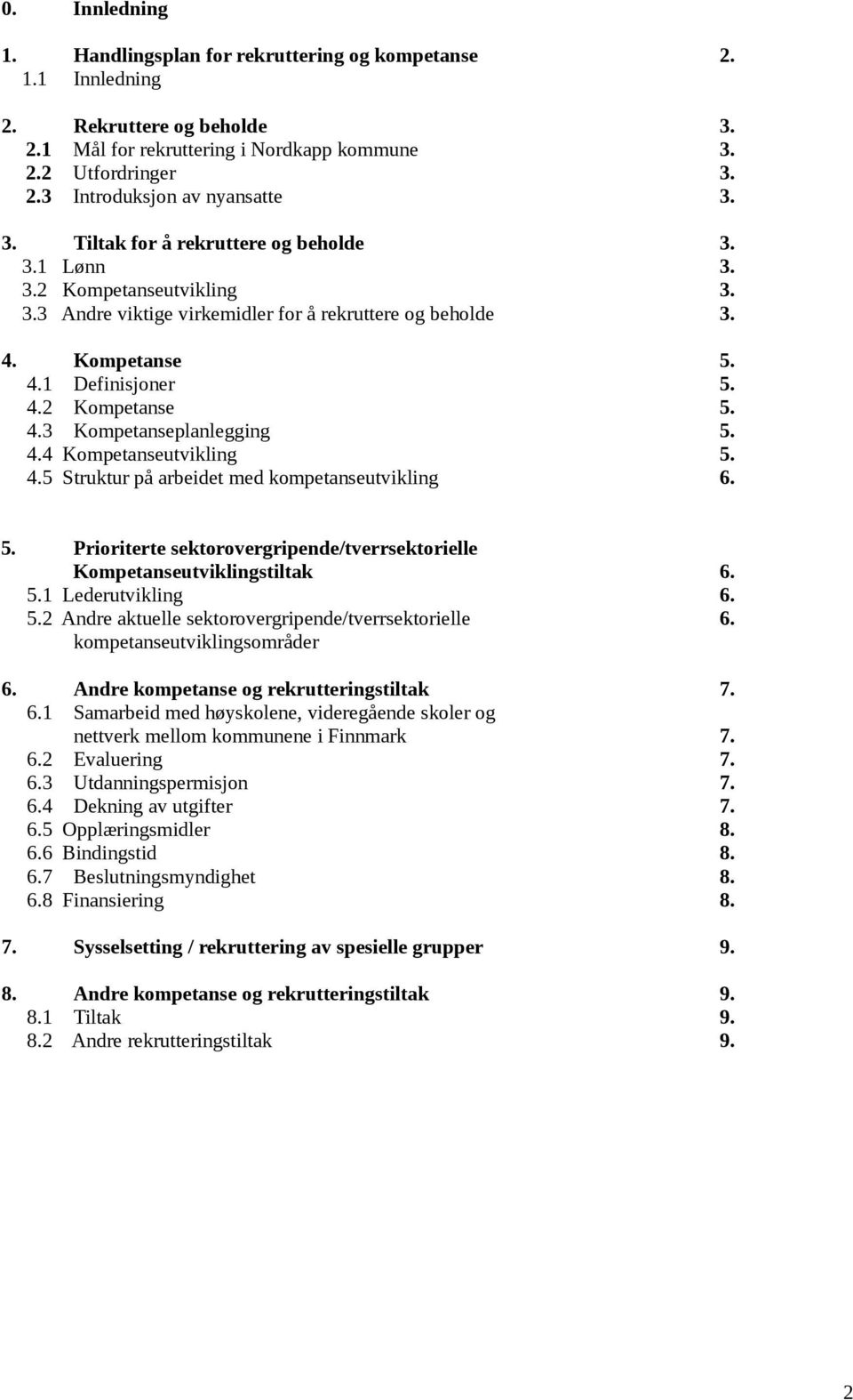 4.4 Kompetanseutvikling 5. 4.5 Struktur på arbeidet med kompetanseutvikling 6. 5. Prioriterte sektorovergripende/tverrsektorielle Kompetanseutviklingstiltak 6. 5.1 Lederutvikling 6. 5.2 Andre aktuelle sektorovergripende/tverrsektorielle 6.