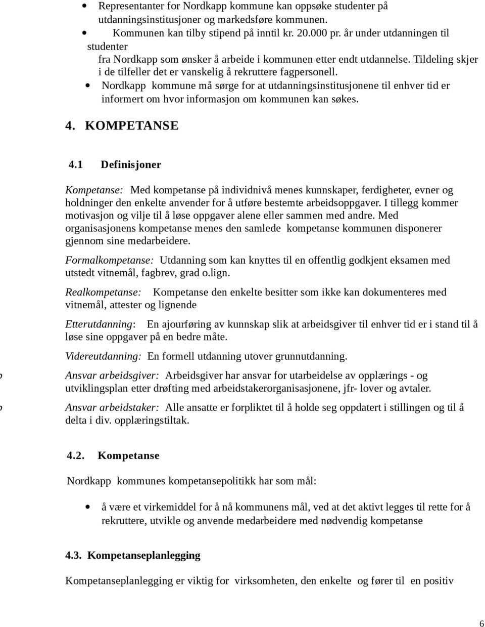 Nordkapp kommune må sørge for at utdanningsinstitusjonene til enhver tid er informert om hvor informasjon om kommunen kan søkes. 4. KOMPETANSE 4.