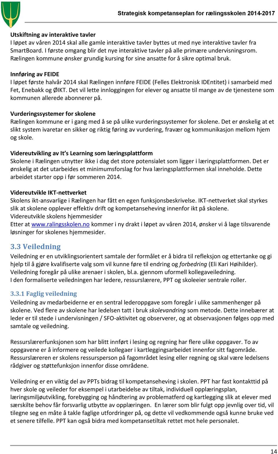 Innføring av FEIDE I løpet første halvår 2014 skal Rælingen innføre FEIDE (Felles Elektronisk IDEntitet) i samarbeid med Fet, Enebakk og ØIKT.