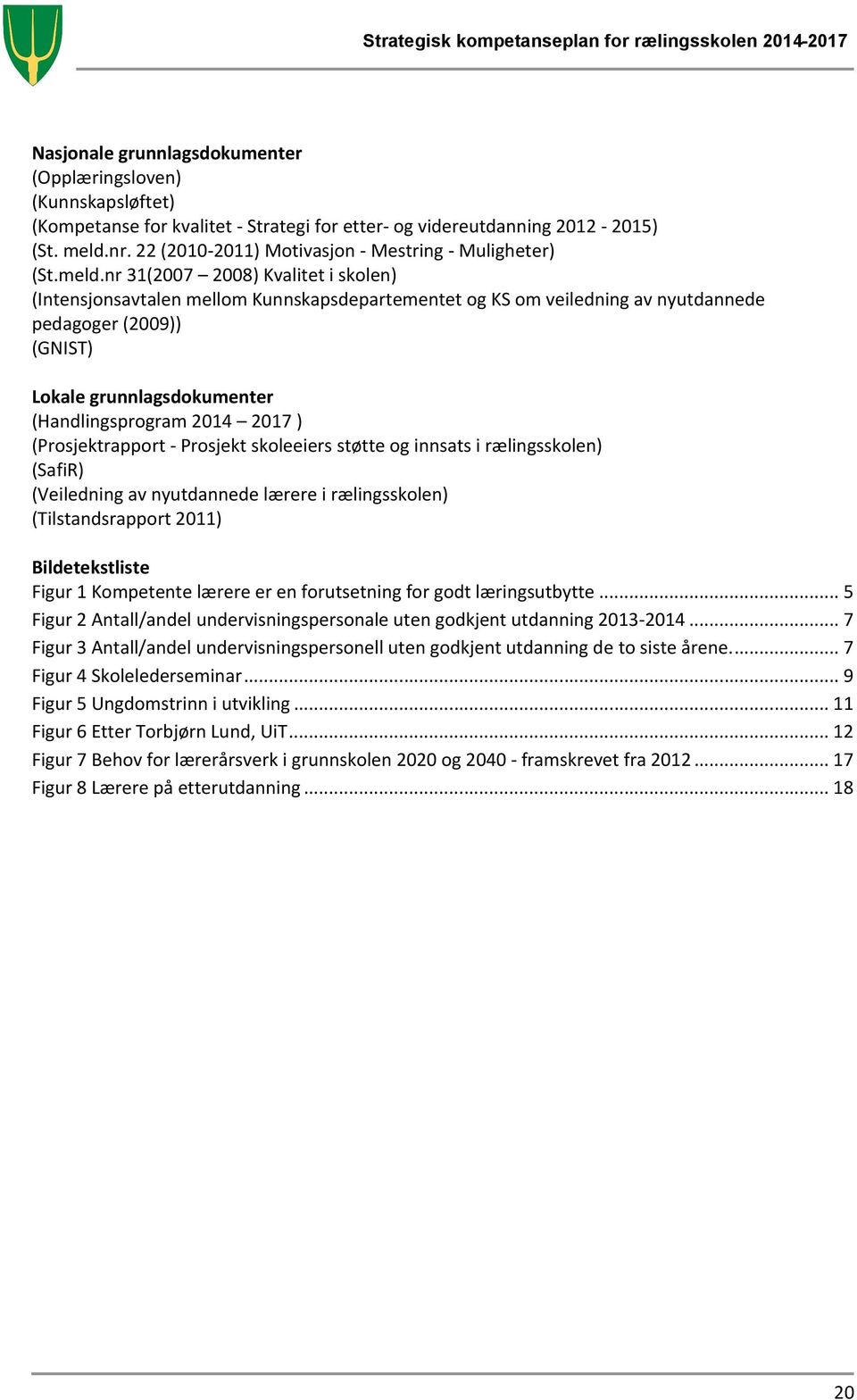 nr 31(2007 2008) Kvalitet i skolen) (Intensjonsavtalen mellom Kunnskapsdepartementet og KS om veiledning av nyutdannede pedagoger (2009)) (GNIST) Lokale grunnlagsdokumenter (Handlingsprogram 2014