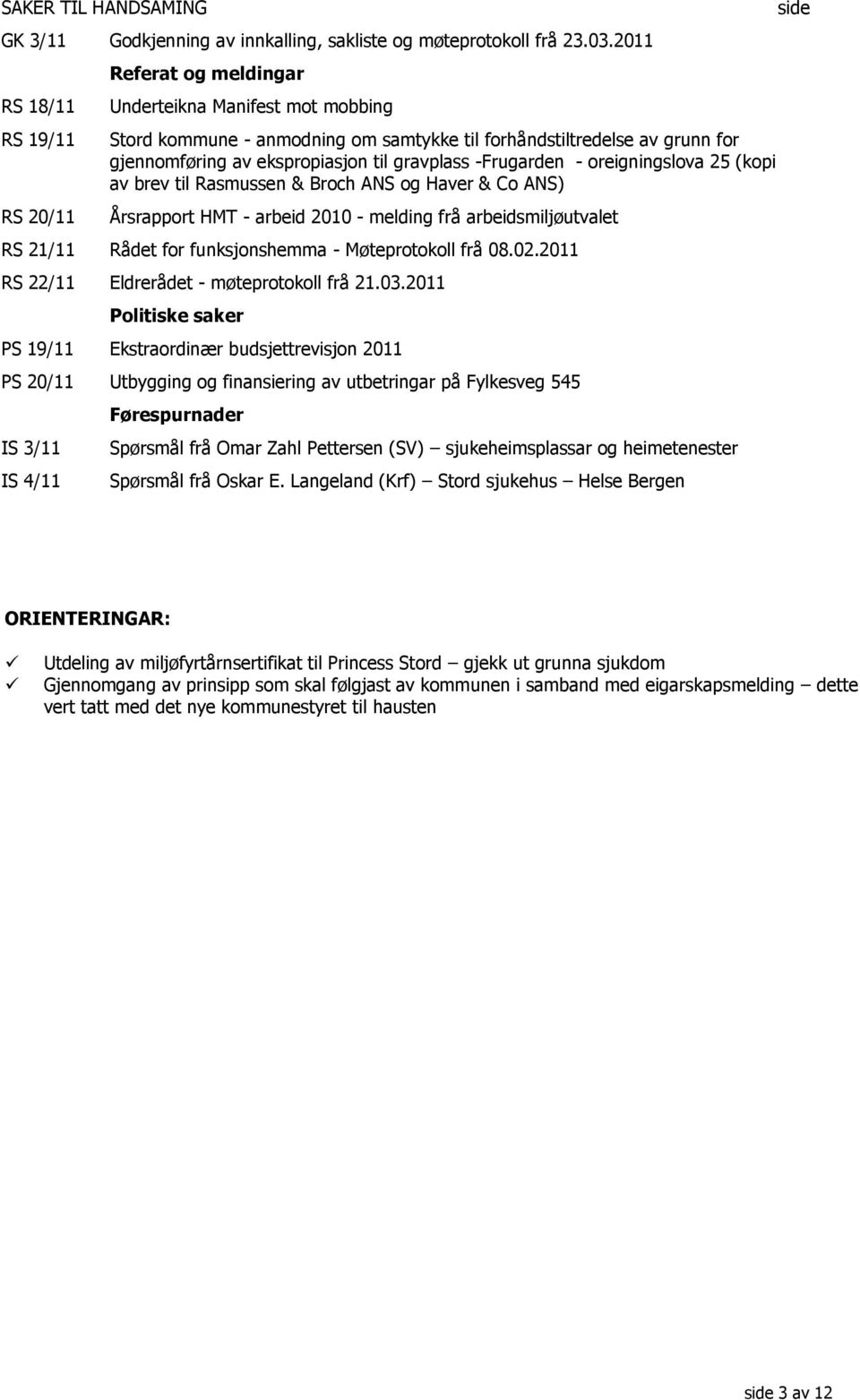 gravplass -Frugarden - oreigningslova 25 (kopi av brev til Rasmussen & Broch ANS og Haver & Co ANS) Årsrapport HMT - arbeid 2010 - melding frå arbeidsmiljøutvalet RS 21/11 Rådet for funksjonshemma -