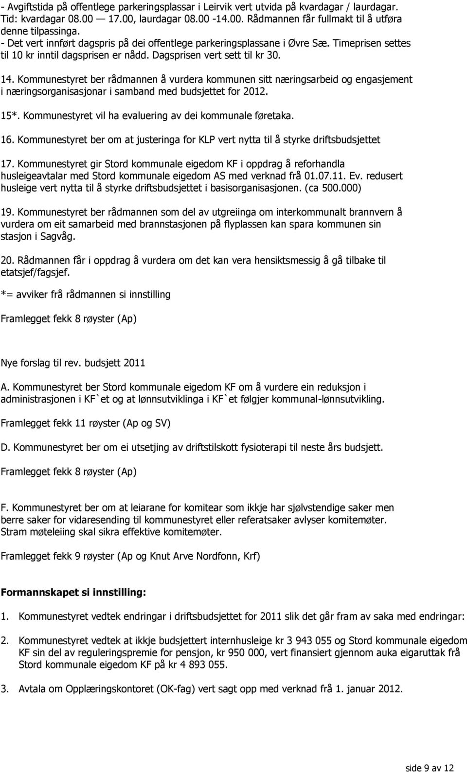 Kommunestyret ber rådmannen å vurdera kommunen sitt næringsarbeid og engasjement i næringsorganisasjonar i samband med budsjettet for 2012. 15*.