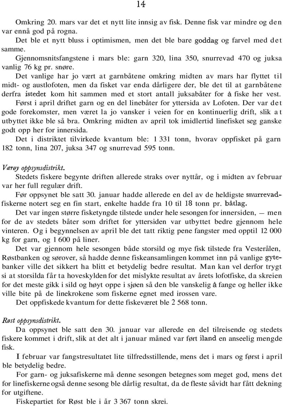 Det vanlige har jo vært at garnbåtene omkring midten av mars har flyttet til midt og austlofoten, men da fisket var enda dårligere der, ble det til at garnbåtene derfra istedet kom hit sammen med et