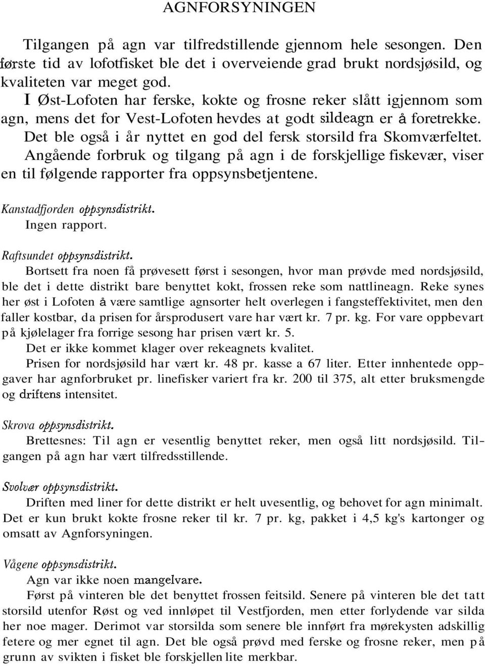 Det ble også i år nyttet en god del fersk storsild fra Skomværfeltet. Angående forbruk og tilgang på agn i de forskjellige fiskevær, viser en til følgende rapporter fra oppsynsbetjentene.