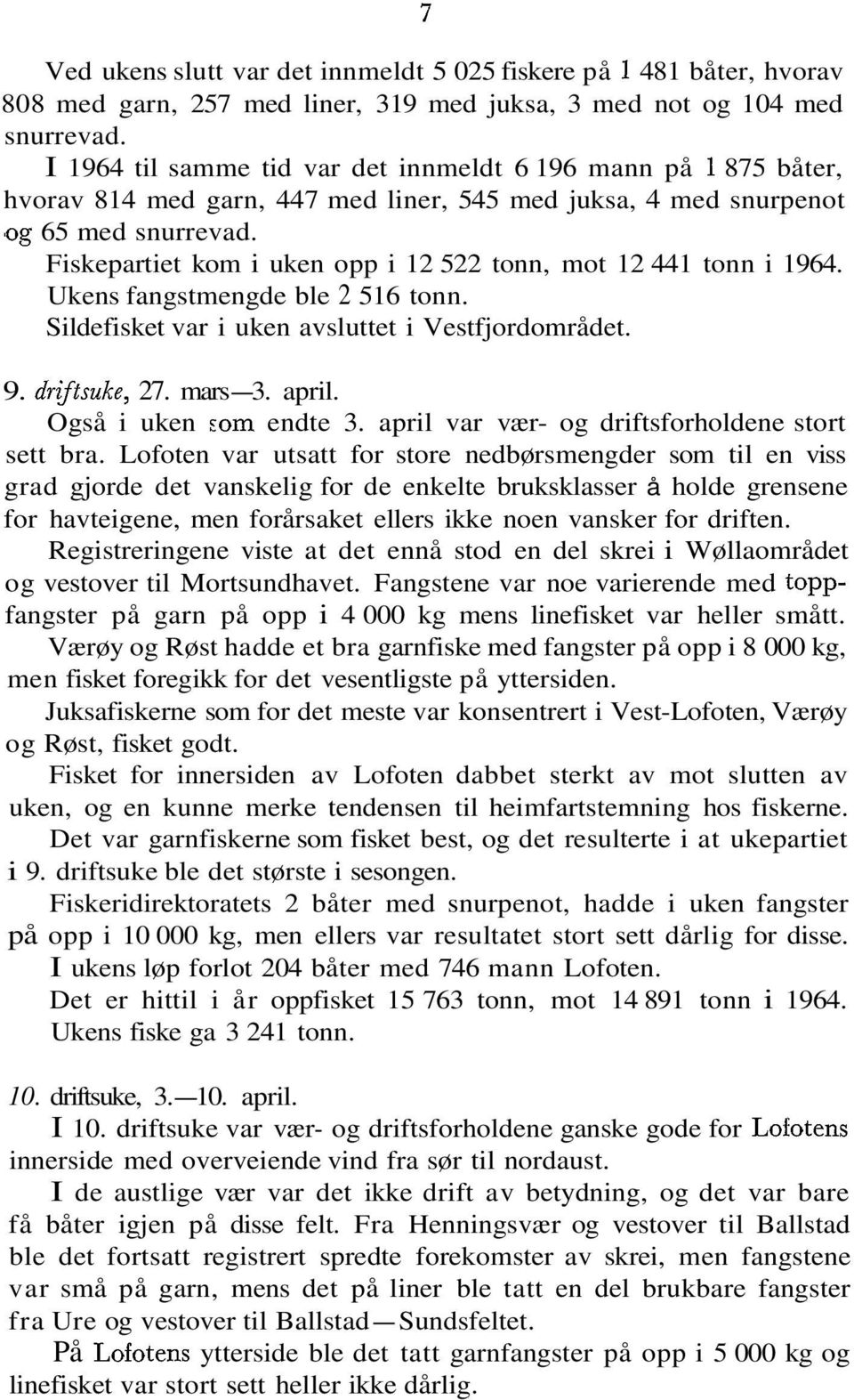 Fiskepartiet kom i uken opp i 1 5 tonn, mot 1 1 tonn i 196. Ukens fangstmengde ble 516 tonn. Sildefisket var i uken avsluttet i Vestfjordområdet. 9. driftsuke, 7. mars. april. Også i uken Lom endte.