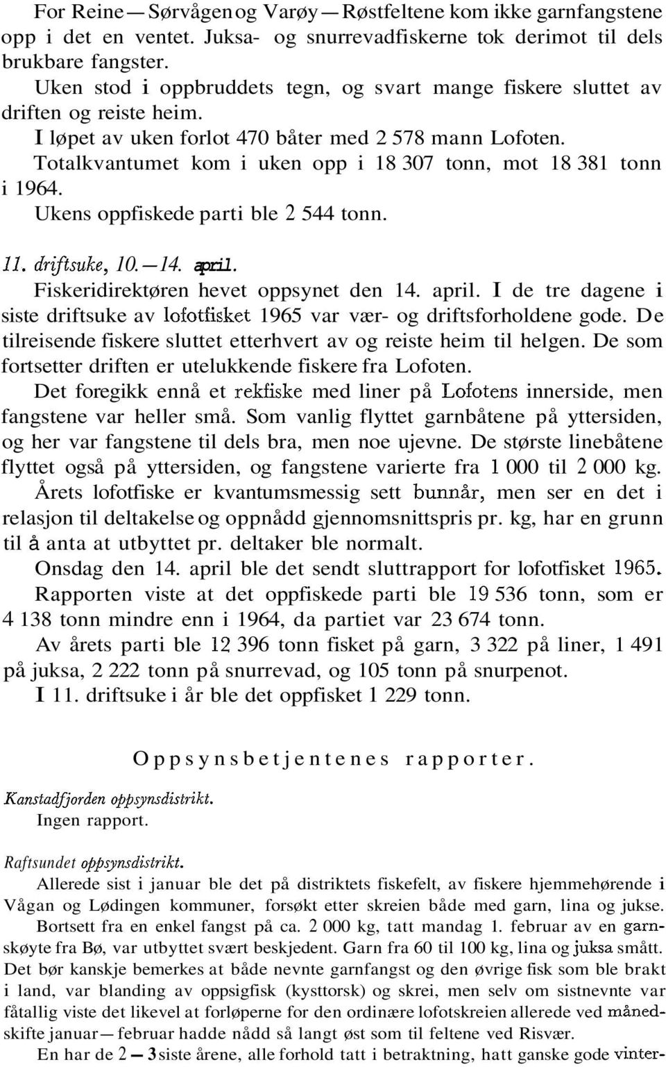 Totalkvantumet kom i uken opp i 18 07 tonn, mot 18 81 tonn i 196. Ukens oppfiskede parti ble 5 tonn. 11. driftsuke, 10.1. april.