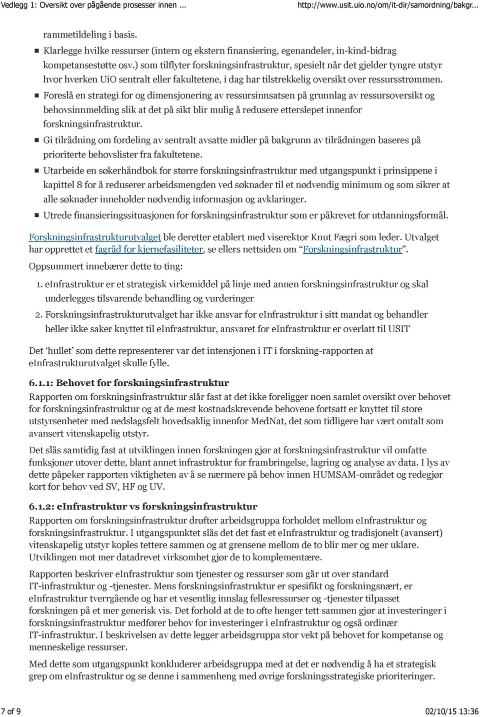 Foreslå en strategi for og dimensjonering av ressursinnsatsen på grunnlag av ressursoversikt og behovsinnmelding slik at det på sikt blir mulig å redusere etterslepet innenfor forskningsinfrastruktur.