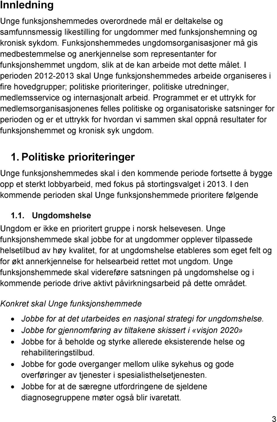 I perioden 2012-2013 skal Unge funksjonshemmedes arbeide organiseres i fire hovedgrupper; politiske prioriteringer, politiske utredninger, medlemsservice og internasjonalt arbeid.