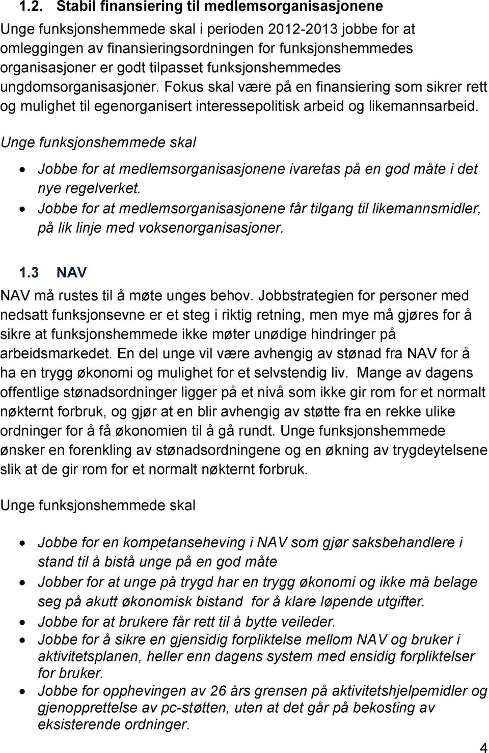 Jobbe for at medlemsorganisasjonene ivaretas på en god måte i det nye regelverket. Jobbe for at medlemsorganisasjonene får tilgang til likemannsmidler, på lik linje med voksenorganisasjoner. 1.