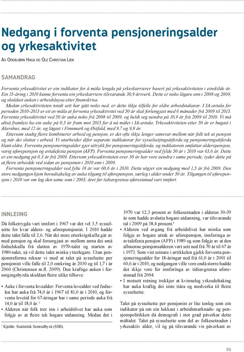 Dette er noko lågare enn i 2008 og 2009, og skuldast auken i arbeidsløysa etter finanskrisa. Medan yrkesaktiviteten totalt sett har gått noko ned, er dette ikkje tilfelle for eldre arbeidstakarar.