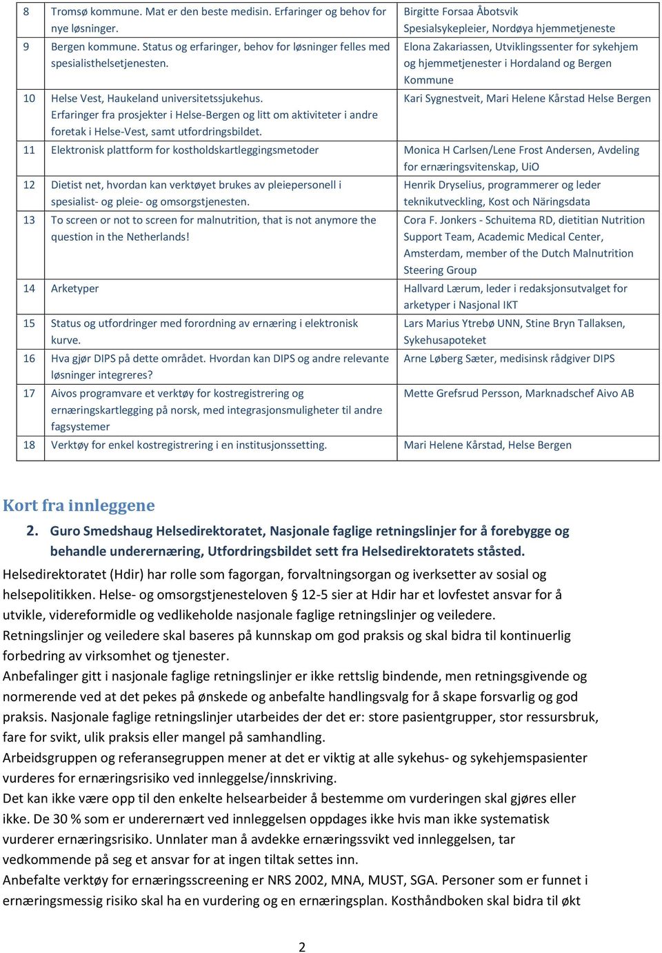 Birgitte Forsaa Åbotsvik Spesialsykepleier, Nordøya hjemmetjeneste Elona Zakariassen, Utviklingssenter for sykehjem og hjemmetjenester i Hordaland og Bergen Kommune Kari Sygnestveit, Mari Helene