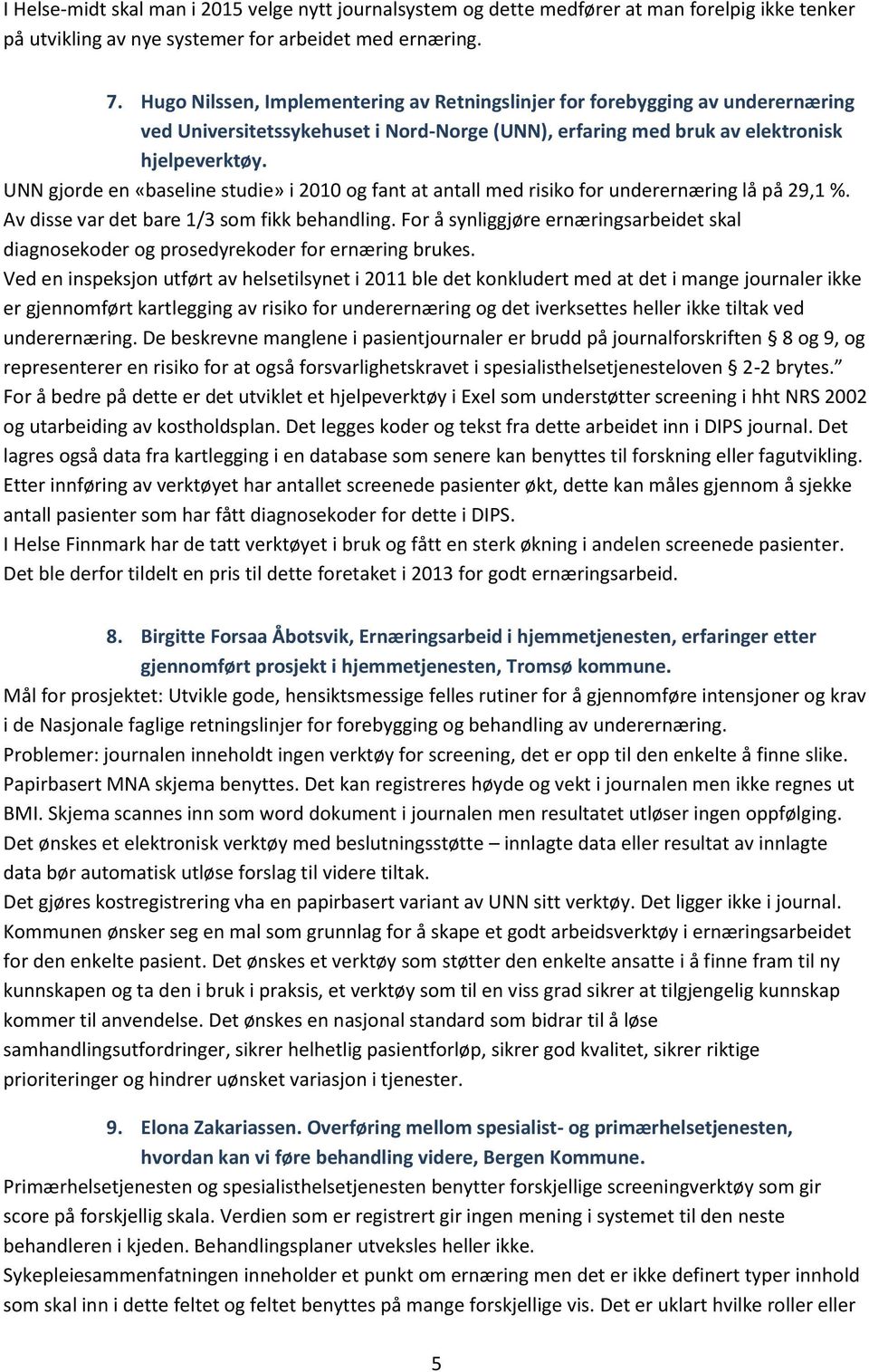 UNN gjorde en «baseline studie» i 2010 og fant at antall med risiko for underernæring lå på 29,1 %. Av disse var det bare 1/3 som fikk behandling.