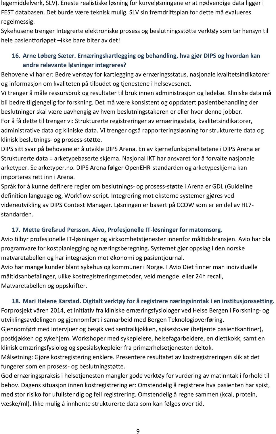 Sykehusene trenger Integrerte elektroniske prosess og beslutningsstøtte verktøy som tar hensyn til hele pasientforløpet ikke bare biter av det! 16. Arne Løberg Sæter.