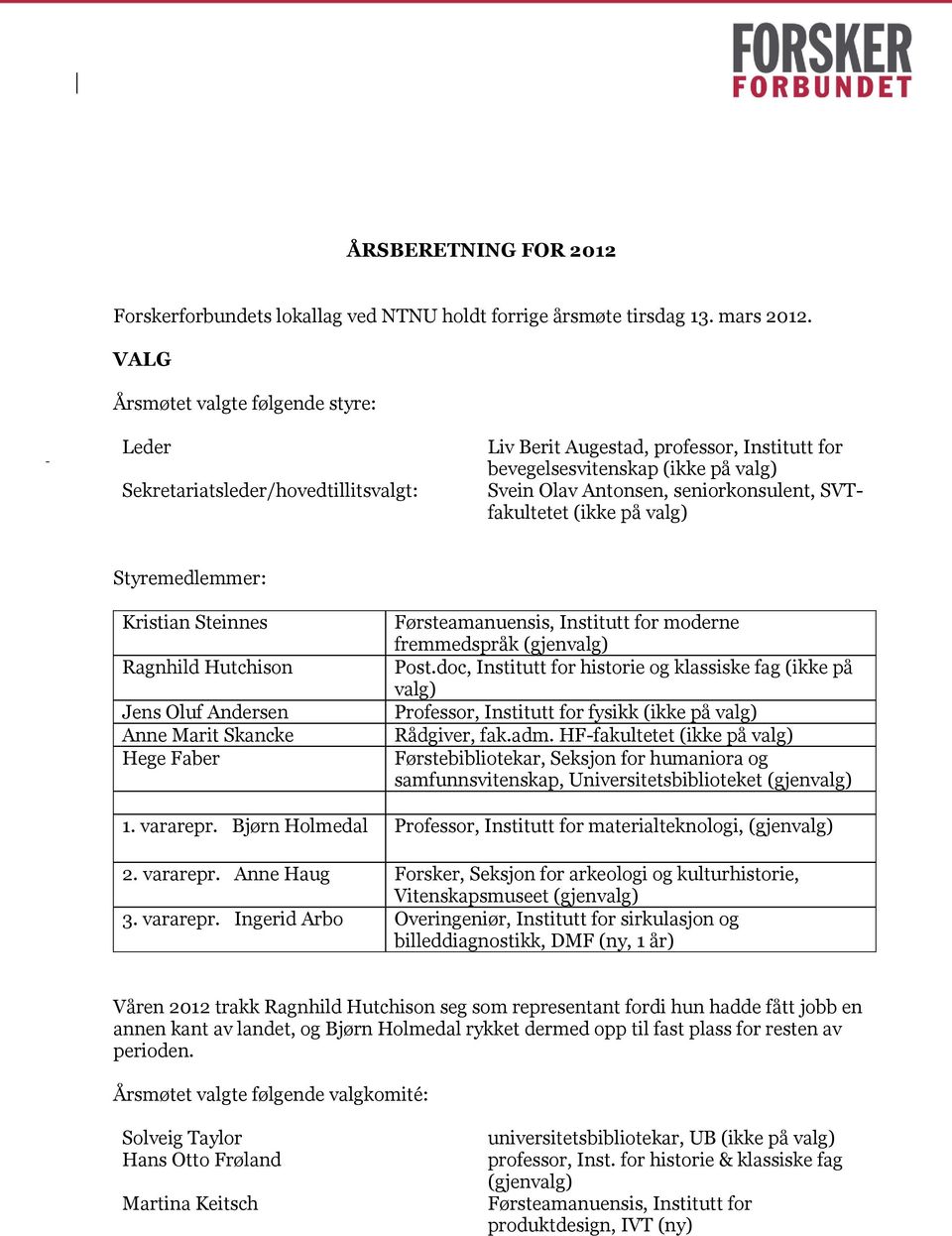 SVTfakultetet (ikke på valg) Styremedlemmer : Kristian Steinnes Ragnhild Hutchison Jens Oluf Andersen Anne Marit Skancke Hege Faber Førsteamanuensis, Institutt for moderne fremmedspråk (gjenvalg)