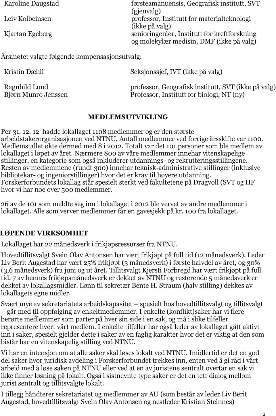 Geografisk institutt, SVT (ikke på valg) Professor, Institutt for biologi, NT (ny) MEDLEMSUTVIKLING Per 31. 12.