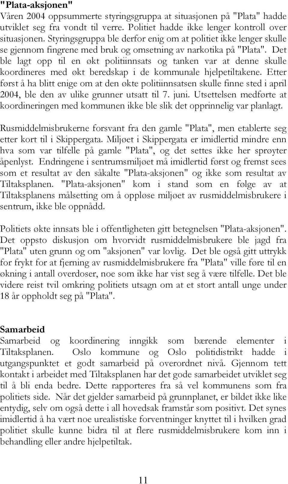 Det ble lagt opp til en økt politiinnsats og tanken var at denne skulle koordineres med økt beredskap i de kommunale hjelpetiltakene.