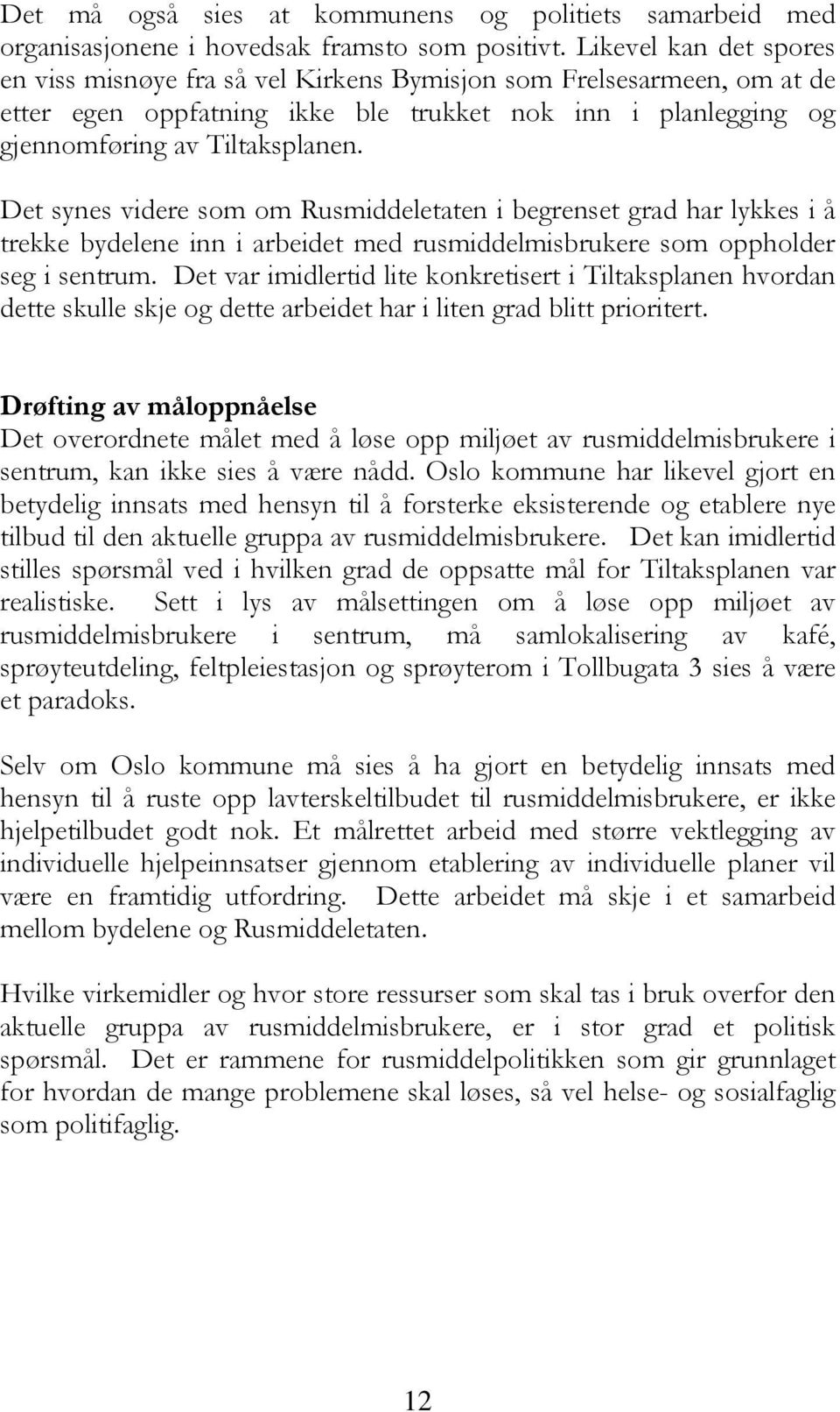 Det synes videre som om Rusmiddeletaten i begrenset grad har lykkes i å trekke bydelene inn i arbeidet med rusmiddelmisbrukere som oppholder seg i sentrum.