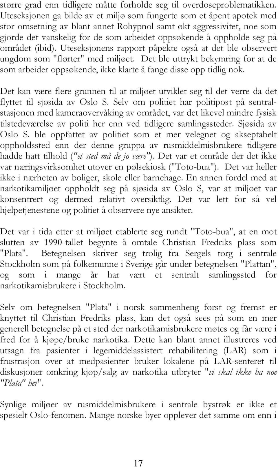 oppholde seg på området (ibid). Uteseksjonens rapport påpekte også at det ble observert ungdom som "flørter" med miljøet.