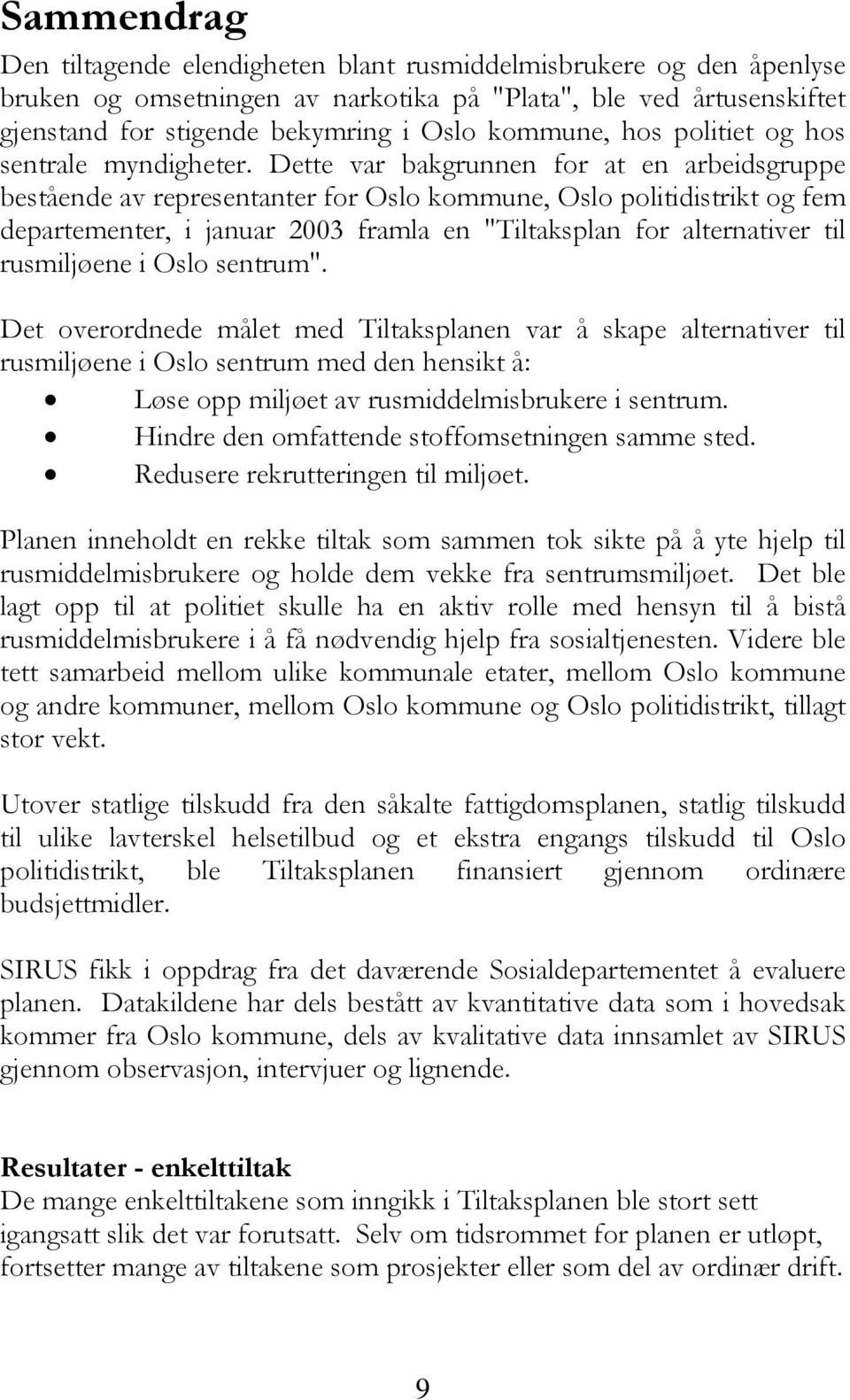 Dette var bakgrunnen for at en arbeidsgruppe bestående av representanter for Oslo kommune, Oslo politidistrikt og fem departementer, i januar 2003 framla en "Tiltaksplan for alternativer til