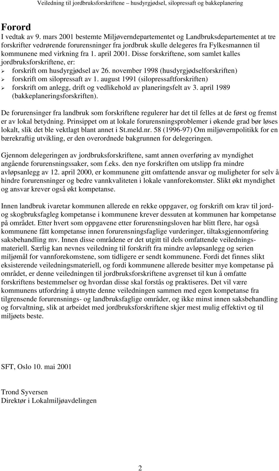 april 2001. Disse forskriftene, som samlet kalles jordbruksforskriftene, er:! forskrift om husdyrgjødsel av 26. november 1998 (husdyrgjødselforskriften)! forskrift om silopressaft av 1.