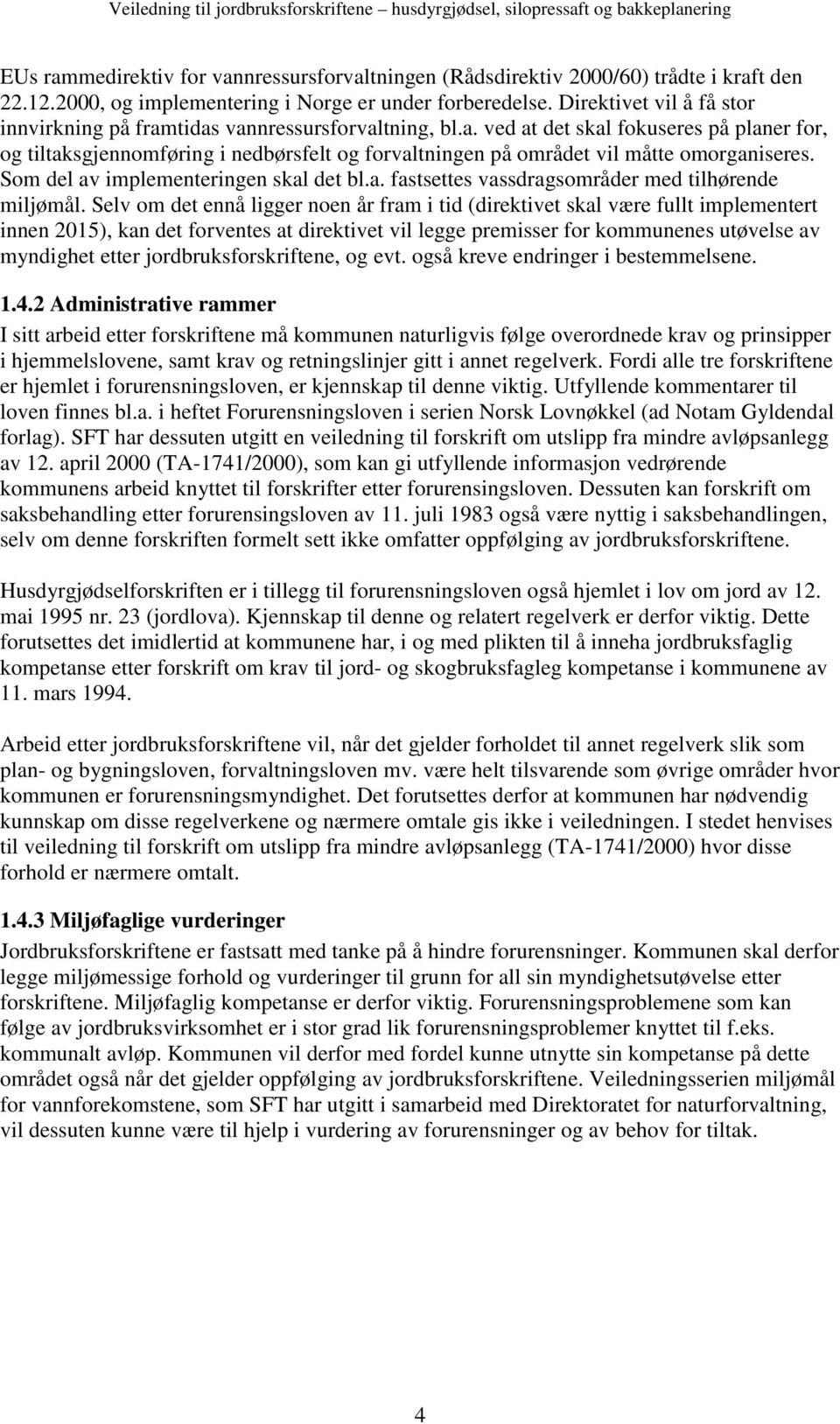 Som del av implementeringen skal det bl.a. fastsettes vassdragsområder med tilhørende miljømål.